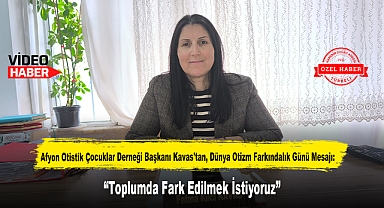 Afyon Otistik Çocuklar Derneği Başkanı Kavas'tan, Dünya Otizm Farkındalık Günü Mesajı: 