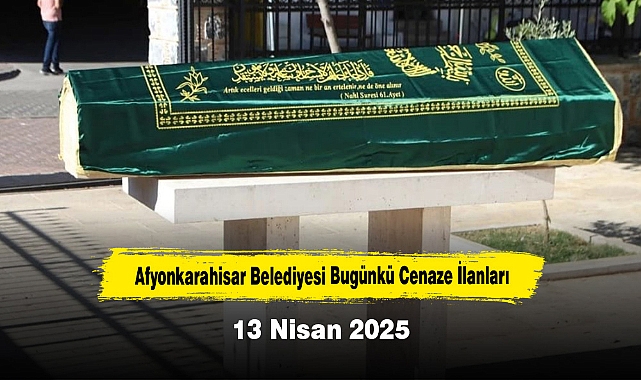 Afyonkarahisar Belediyesi Bugünkü Cenaze İlanları (13 Nisan 2025)