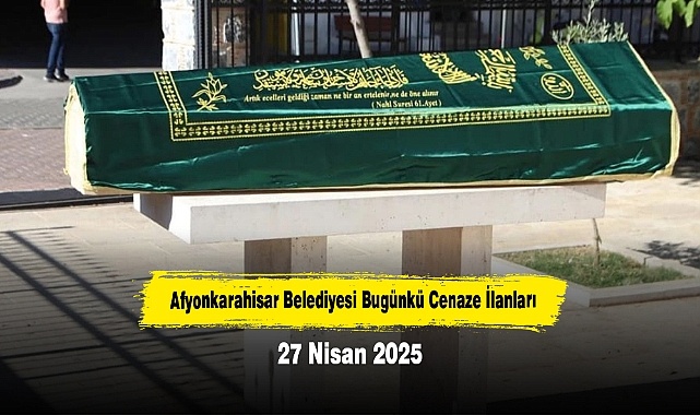 Afyonkarahisar Belediyesi Bugünkü Cenaze İlanları (27 Nisan 2025)
