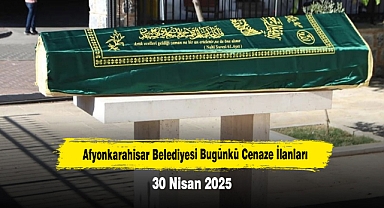 Afyonkarahisar Belediyesi Bugünkü Cenaze İlanları (30 Nisan 2025)