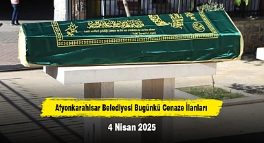 Afyonkarahisar Belediyesi Bugünkü Cenaze İlanları (4 Nisan 2025)