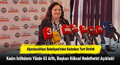 Afyonkarahisar Belediyesi'nden Kadınlara Tam Destek: Kadın İstihdamı Yüzde 63 Arttı, Başkan Köksal Hedeflerini Açıkladı!