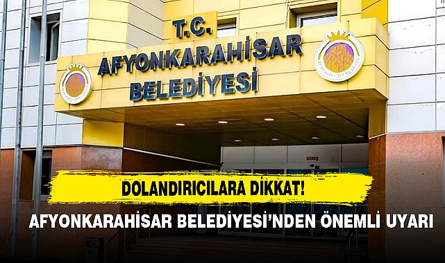 Afyonkarahisar Belediyesi’nden Önemli Uyarı: Dolandırıcılara Dikkat!