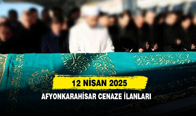 Afyonkarahisar Cenaze İlanları 12 Nisan 2025