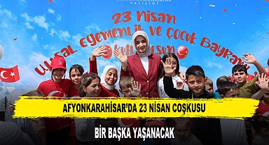 AFYONKARAHİSAR’DA 23 NİSAN COŞKUSU BİR BAŞKA YAŞANACAK