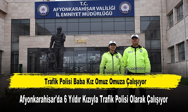 Afyonkarahisar'da 6 Yıldır Baba KızTrafik Polisi Olarak Çalışıyor