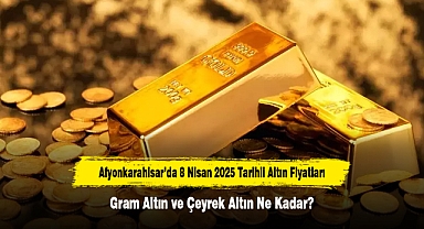 Afyonkarahisar’da 8 Nisan 2025 Tarihli Altın Fiyatları: Gram Altın ve Çeyrek Altın Ne Kadar?