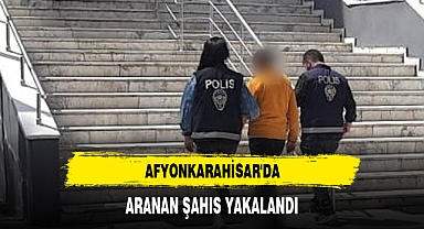 AFYONKARAHİSAR'DA ARANAN ŞAHIS YAKALANDI