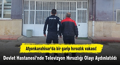 Afyonkarahisar’da bir garip hırsızlık vakası...Devlet Hastanesi’nde Televizyon Hırsızlığı Olayı Aydınlatıldı