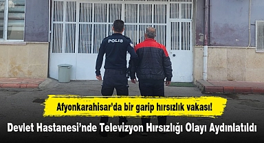 Afyonkarahisar’da bir garip hırsızlık vakası...Devlet Hastanesi’nde Televizyon Hırsızlığı Olayı Aydınlatıldı