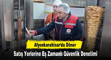 Afyonkarahisar'da Döner Satış Yerlerine Eş Zamanlı Güvenlik Denetimi