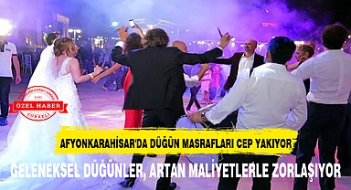 AFYONKARAHİSAR'DA DÜĞÜN MASRAFLARI CEP YAKIYOR