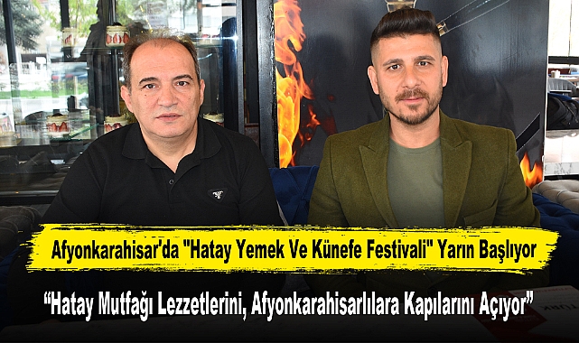 Afyonkarahisar'da "Hatay Yemek ve Künefe Festivali" Yarın Başlıyor