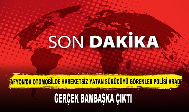 AFYONKARAHİSAR'DA OTOMOBİLDE UYUYAKALAN SÜRÜCÜLER KORKUTTU