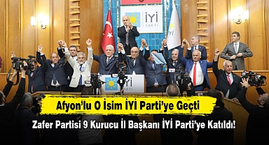 Afyonlu O İsim İYİ Parti'ye Geçti: Zafer Partisi 9 Kurucu İl Başkanı İYİ Parti’ye Katıldı!