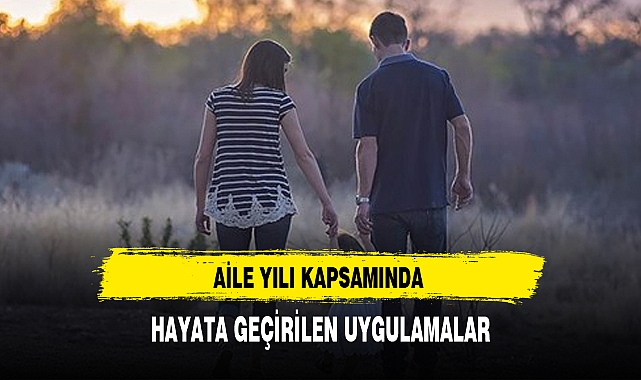 AİLE YILI KAPSAMINDA HAYATA GEÇİRİLEN UYGULAMALAR
