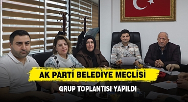 AK Parti Belediye Meclisi Grup Toplantısı Yapıldı