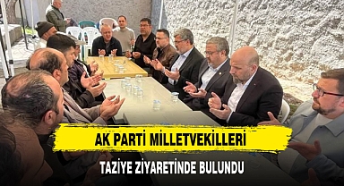 AK PARTİ MİLLETVEKİLLERİ TAZİYE ZİYARETİNDE BULUNDU