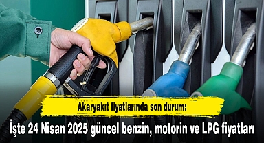 Akaryakıt fiyatlarında son durum: İşte 24 Nisan 2025 güncel benzin, motorin ve LPG fiyatları