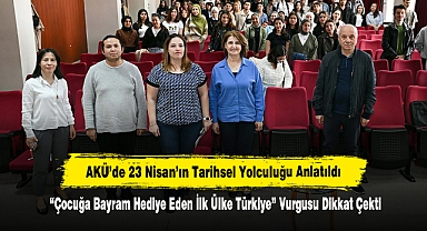 AKÜ’de 23 Nisan’ın Tarihsel Yolculuğu Anlatıldı “Çocuğa Bayram Hediye Eden İlk Ülke Türkiye” Vurgusu Dikkat Çekti