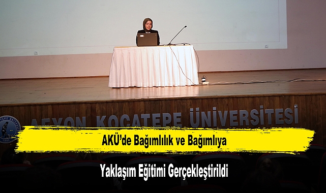 AKÜ’de Bağımlılık ve Bağımlıya Yaklaşım Eğitimi Gerçekleştirildi