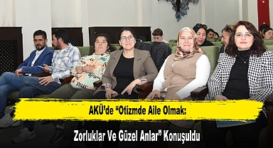 AKÜ’de “Otizmde Aile Olmak: Zorluklar Ve Güzel Anlar” Konuşuldu