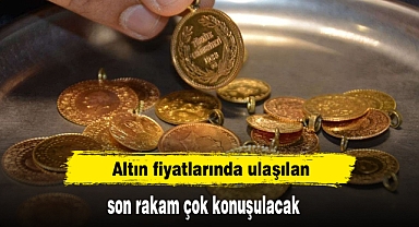 Altın fiyatlarında ulaşılan son rakam çok konuşulacak