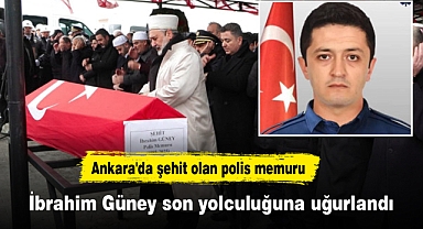 Ankara'da şehit olan polis memuru İbrahim Güney son yolculuğuna uğurlandı