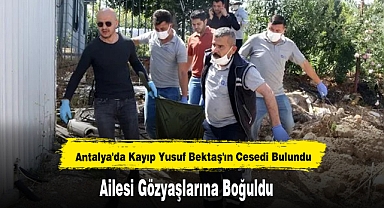 Antalya'da Kayıp Yusuf Bektaş'ın Cesedi Bulundu, Ailesi Gözyaşlarına Boğuldu