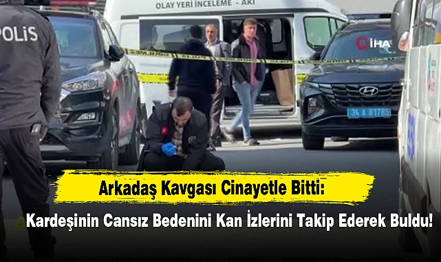 Arkadaş Kavgası Cinayetle Bitti: Kardeşinin Cansız Bedenini Kan İzlerini Takip Ederek Buldu!