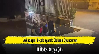 Arkadaşını Bıçaklayarak Öldüren Oyuncunun İlk İfadesi Ortaya Çıktı