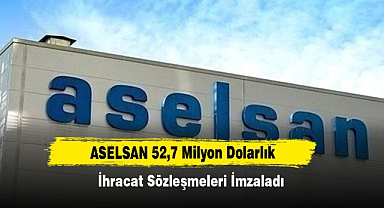 ASELSAN 52,7 Milyon Dolarlık İhracat Sözleşmeleri İmzaladı