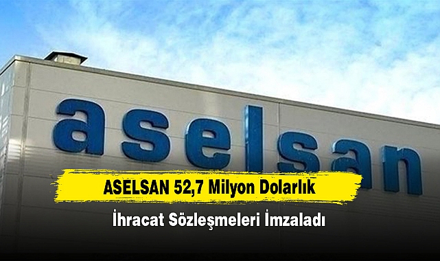 ASELSAN 52,7 Milyon Dolarlık İhracat Sözleşmeleri İmzaladı
