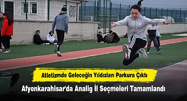 Atletizmde Geleceğin Yıldızları Parkura Çıktı: Afyonkarahisar'da Analig İl Seçmeleri Tamamlandı