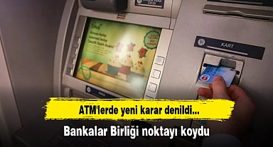 ATM'lerde yeni karar denildi... Bankalar Birliği noktayı koydu