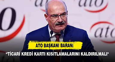 ATO Başkanı Baran: “Ticari Kredi Kartı Kısıtlamalarını Kaldırılmalı