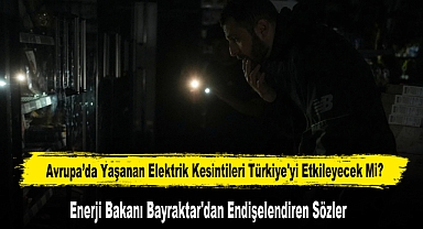 Avrupa’da Yaşanan Elektrik Kesintileri Türkiye'yi Etkileyecek Mi?
