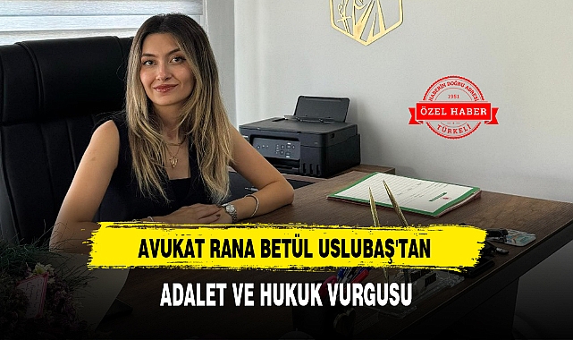 AVUKAT RANA BETÜL USLUBAŞ'TAN ADALET VE HUKUK VURGUSU