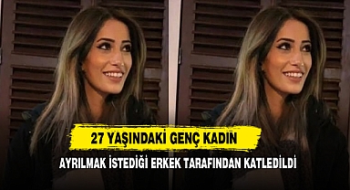 Ayrılmak İstediği Erkek Tarafından Katledildi