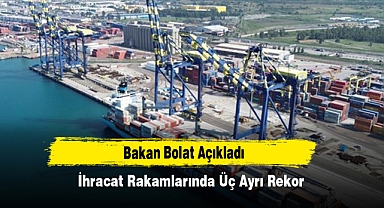 Bakan Bolat Açıkladı: İhracat Rakamlarında Üç Ayrı Rekor