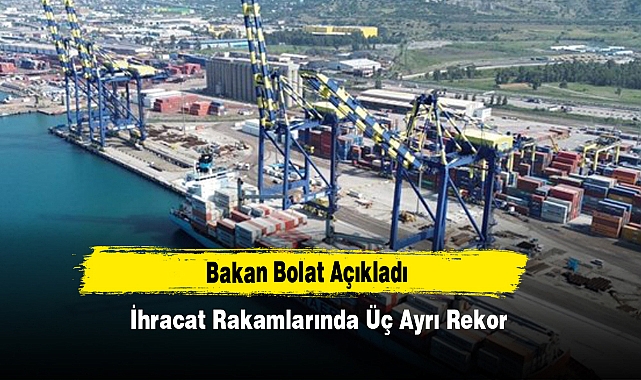 Bakan Bolat Açıkladı: İhracat Rakamlarında Üç Ayrı Rekor