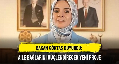 BAKAN GÖKTAŞ DUYURDU: AİLE BAĞLARINI GÜÇLENDİRECEK YENİ PROJE