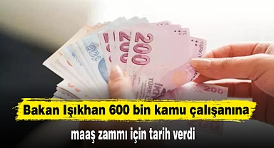 Bakan Işıkhan 600 bin kamu çalışanına maaş zammı için tarih verdi