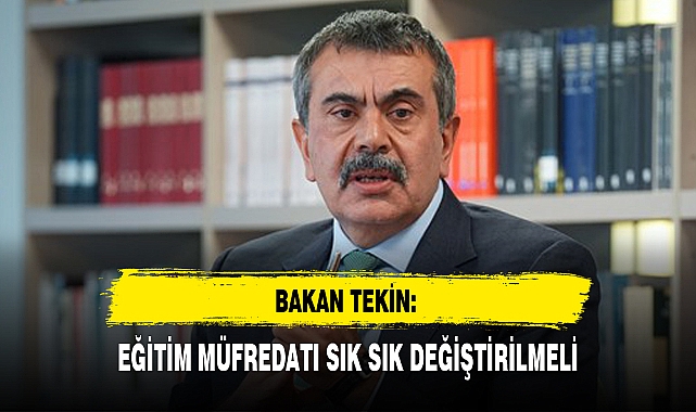 BAKAN TEKİN: EĞİTİM MÜFREDATI SIK SIK DEĞİŞTİRİLMELİ