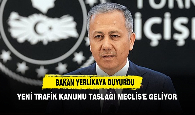Bakan Yerlikaya Duyurdu: Yeni Trafik Kanunu Taslağı Meclis'e Geliyor