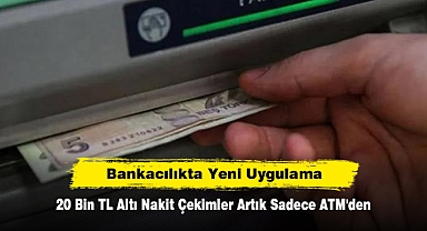 Bankacılıkta Yeni Uygulama: 20 Bin TL Altı Nakit Çekimler Artık Sadece ATM'den