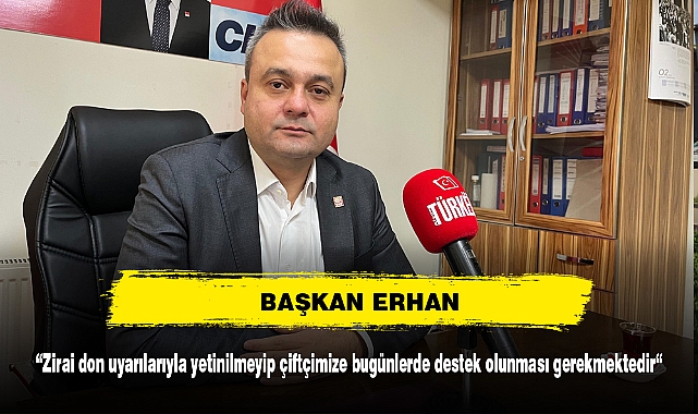 Başkan Erhan: “Zirai don uyarılarıyla yetinilmeyip çiftçimize bugünlerde destek olunması gerekmektedir“