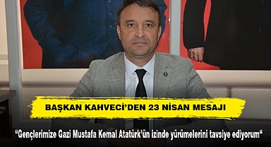 BAŞKAN KAHVECİ’DEN 23 NİSAN MESAJI