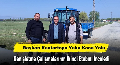 Başkan Kantartopu Yaka Koca Yolu Genişletme Çalışmalarının İkinci Etabını İnceledi