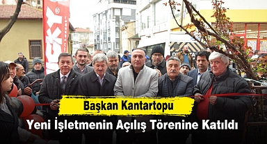 Başkan Kantartopu, Yeni İşletmenin Açılış Törenine Katıldı